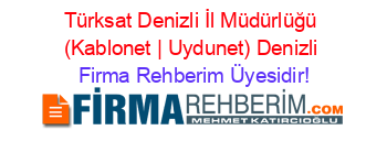 Türksat+Denizli+İl+Müdürlüğü+(Kablonet+|+Uydunet)+Denizli Firma+Rehberim+Üyesidir!